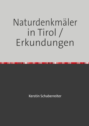 Naturdenkmäler in Tirol / Erkundungen: Nachschlagewerk Stand April 2024 von epubli